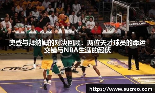 奥登与拜纳姆的对决回顾：两位天才球员的命运交错与NBA生涯的起伏