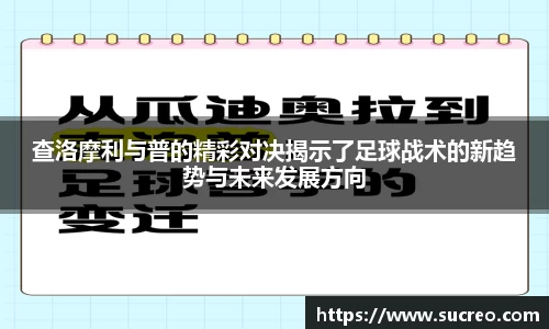 查洛摩利与普的精彩对决揭示了足球战术的新趋势与未来发展方向